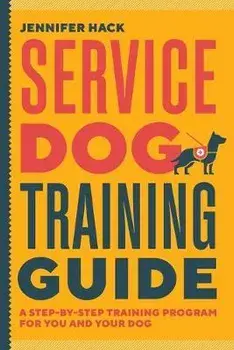 Service Dog Training Guide: A Step-By-Step Training Program for You and Your Dog, Paperback/Jennifer Hack