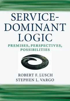 Service-Dominant Logic. Premises, Perspectives, Possibilities, Paperback/Stephen L. Vargo