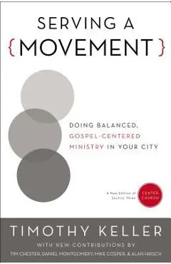 Serving a Movement: Doing Balanced, Gospel-Centered Ministry in Your City - Timothy Keller