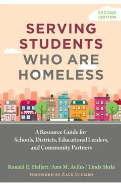 Serving Students Who Are Homeless: A Resource Guide for Schools, Districts, Educational Leaders, and Community Partners - Ronald E. Hallett
