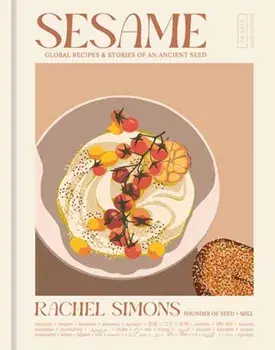 Sesame. Global Recipes + Stories of an Ancient Seed [A Cookbook], Hardback/Rachel Simons