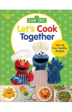 Sesame Street Let's Cook Together!: With 40 Fun, Healthy Recipes - Dk