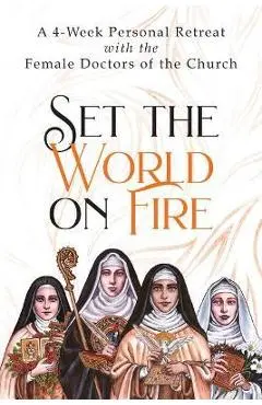 Set the World on Fire: A 4-Week Personal Retreat with the Female Doctors of the Church - Vinita Hampton Wright