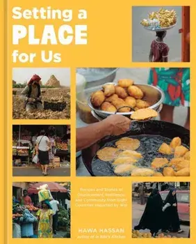 Setting a Place for Us. Recipes and Stories of Displacement, Resilience, and Community from Eight Countries Impacted by War, Hardback/Hawa Hassan