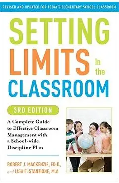 Setting Limits in the Classroom: A Complete Guide to Effective Classroom Management with a School-Wide Discipline Plan - Robert J. Mackenzie