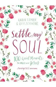 Settle My Soul: 100 Quiet Moments to Meet with Jesus - Karen Ehman