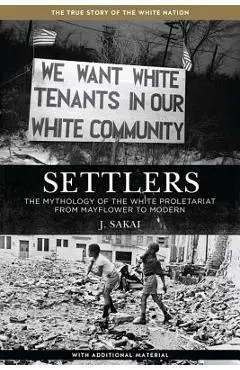 Settlers: The Mythology of the White Proletariat from Mayflower to Modern - J. Sakai