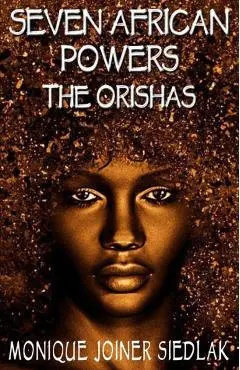 Seven African Powers: The Orishas - Monique Joiner Siedlak