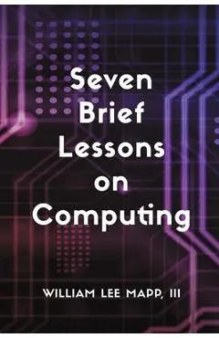 Seven Brief Lessons on Computing - William Lee Mapp