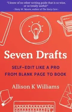 Seven Drafts: Self-Edit Like a Pro from Blank Page to Book - Allison K. Williams