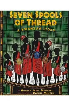 Seven Spools of Thread: A Kwanzaa Story - Angela Shelf Medearis