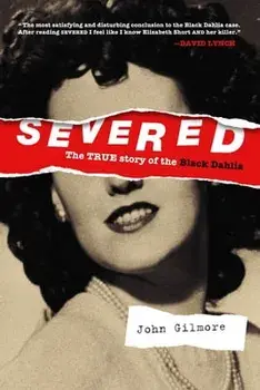 Severed: The True Story of the Black Dahlia, Paperback/John Gilmore