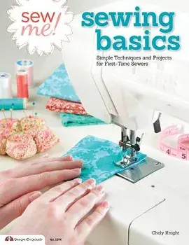 Sew Me! Sewing Basics: Simple Techniques and Projects for First-Time Sewers, Paperback/Choly Knight