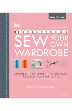 Sew Your Own Wardrobe: More Than 80 Techniques - Alison Smith