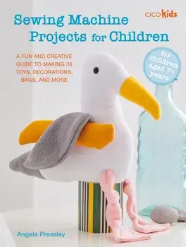 Sewing Machine Projects for Children. For Children Aged 7+ Years - a Fun and Creative Guide to Making 30 Toys, Decorations, Bags, and More, Paperback/Angela Pressley