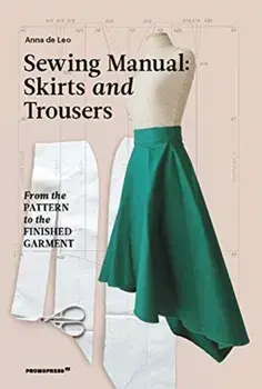 Sewing Manual: Skirts and Trousers: From the Pattern to the Finished Garment, Paperback/Anna De Leo