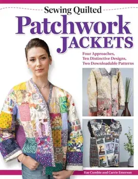 Sewing Quilted Patchwork Jackets. Four Approaches, Ten Distinctive Designs, Two Downloadable Patterns, Paperback/Carrie Emerson