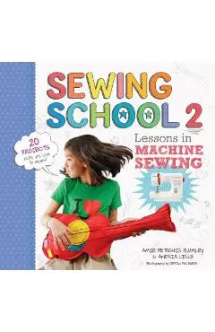 Sewing School (R) 2: Lessons in Machine Sewing; 20 Projects Kids Will Love to Make - Andria Lisle
