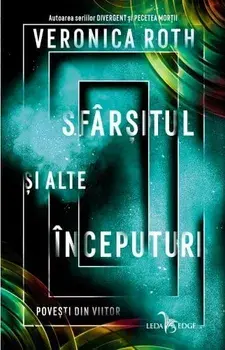 Sfarsitul si alte inceputuri. Povesti din viitor/Veronica Roth