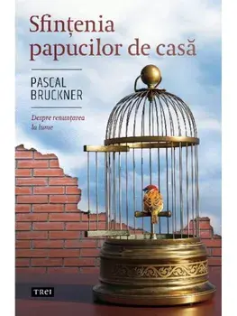 Sfintenia papucilor de casa. Despre renuntarea la lume/Pascal Bruckner
