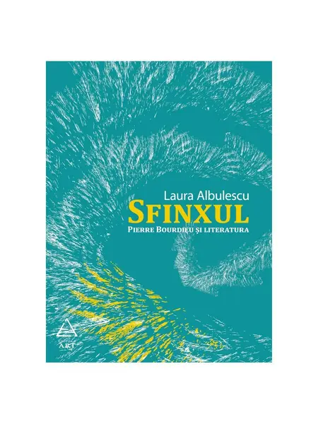 Sfinxul. Pierre Bourdieu şi literatura - Laura Albulescu