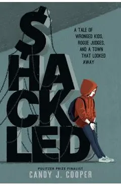 Shackled: A Tale of Wronged Kids, Rogue Judges, and a Town That Looked Away - Candy J. Cooper