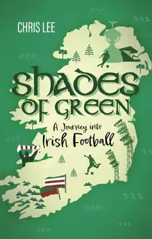 Shades of Green. A Journey into Irish Football, Paperback/Chris Lee