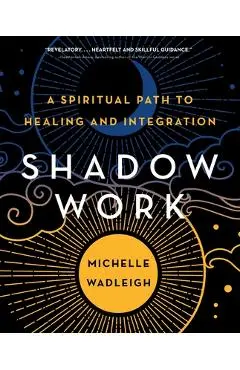 Shadow Work: A Spiritual Path to Healing and Integration - Michelle Wadleigh
