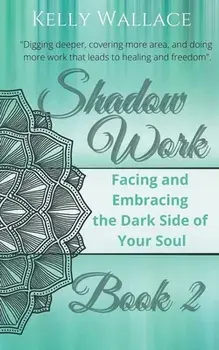 Shadow Work Book 2: Facing & Embracing the Dark Side of Your Soul, Paperback/Kelly Wallace