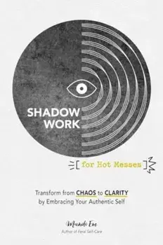 Shadow Work for Hot Messes. Transform from Chaos to Clarity by Embracing Your Authentic Self, Paperback/Mandi Em