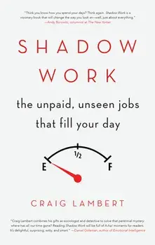 Shadow Work: The Unpaid, Unseen Jobs That Fill Your Day, Paperback/Craig Lambert