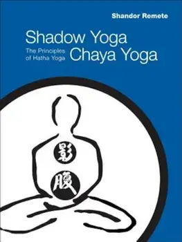 Shadow Yoga, Chaya Yoga: The Principles of Hatha Yoga, Paperback/Shandor Remete