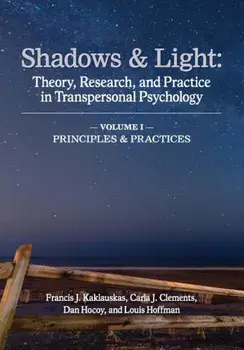 Shadows & Light - Volume 1 (Principles & Practices): Theory, Research, and Practice in Transpersonal Psychology, Paperback/Francis J. Kaklauskas