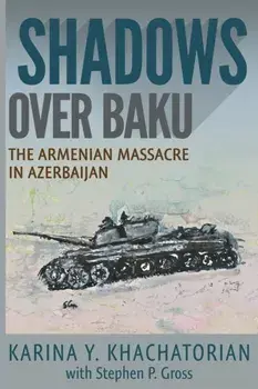 Shadows Over Baku: The Armenian Massacre in Azerbaijan, Paperback/Karina Yesayeva Khachatorian