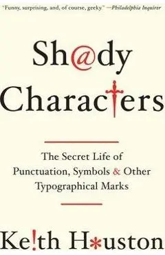 Shady Characters: The Secret Life of Punctuation, Symbols, and Other Typographical Marks - Keith Houston