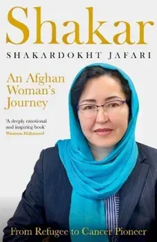Shakar: an Afghanistani Woman's Journey. From Refugee to Cancer Pioneer, Paperback/Shakardokht Jafari