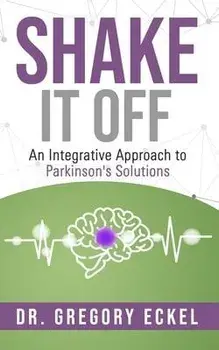 Shake it Off: An Integrative Approach to Parkinson's Solutions, Paperback/Gregory Eckel