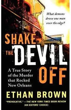 Shake the Devil Off: A True Story of the Murder That Rocked New Orleans - Ethan Brown