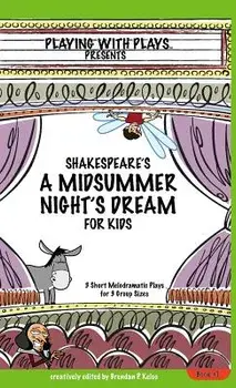 Shakespeare's A Midsummer Night's Dream for Kids: 3 Short Melodramatic Plays for 3 Group Sizes, Hardcover/Brendan P. Kelso
