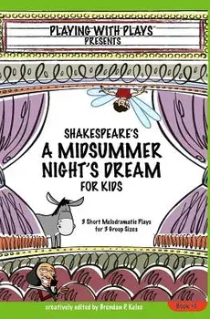 Shakespeare's A Midsummer Night's Dream for Kids: 3 Short Melodramatic Plays for 3 Group Sizes, Paperback/Brendan P. Kelso