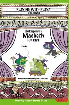 Shakespeare's Macbeth for Kids: 3 Short Melodramatic Plays for 3 Group Sizes, Paperback/Brendan P. Kelso