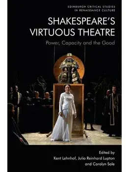 Shakespeare’s Virtuous Theatre. Power, Capacity and the Good, Paperback/***