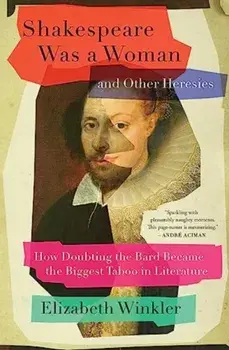 Shakespeare Was a Woman and Other Heresies. How Doubting the Bard Became the Biggest Taboo in Literature, Paperback/Elizabeth Winkler