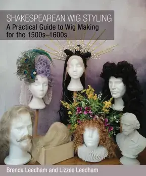 Shakespearean Wig Styling. A Practical Guide to Wig Making for the 1500s-1600s, Paperback/Lizzee Leedham