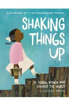 Shaking Things Up: 14 Young Women Who Changed the World - Susan Hood