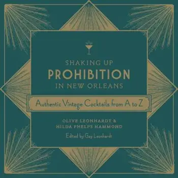 Shaking Up Prohibition in New Orleans: Authentic Vintage Cocktails from A to Z, Hardcover/Olive Leonhardt