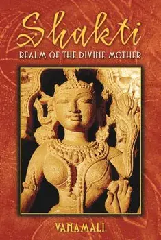 Shakti: Realm of the Divine Mother, Paperback/Vanamali