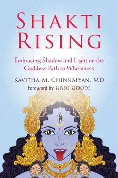 Shakti Rising: Embracing Shadow and Light on the Goddess Path to Wholeness, Paperback/Kavitha M. Chinnaiyan