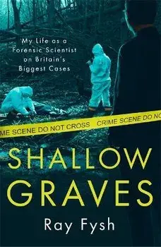 Shallow Graves. My life as a Forensic Scientist on Britain's Biggest Cases, Paperback/Ray Fysh