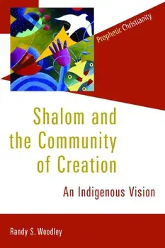 Shalom and the Community of Creation: An Indigenous Vision, Paperback/Randy Woodley